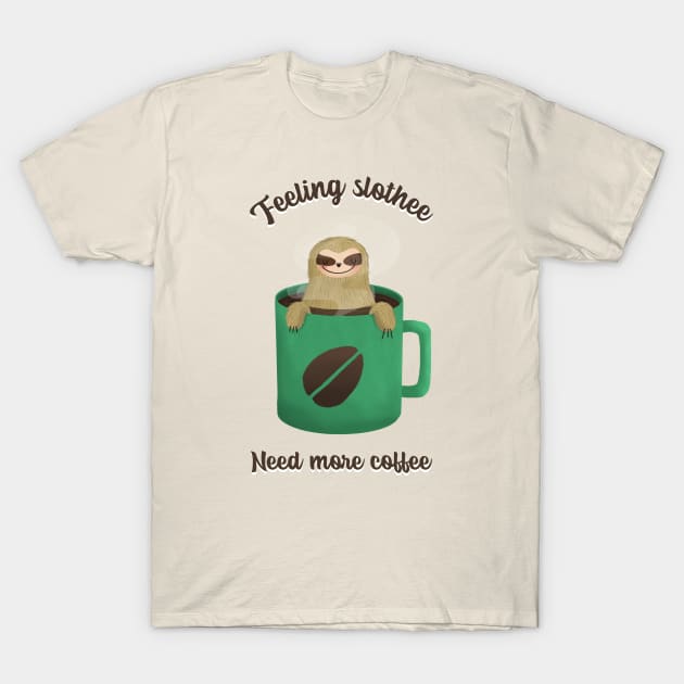 Feeling slothee need more coffee T-Shirt by ArtsyStone